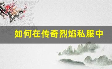 如何在传奇烈焰私服中快速提升战力与经验