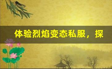 体验烈焰变态私服，探索最强装备与技能