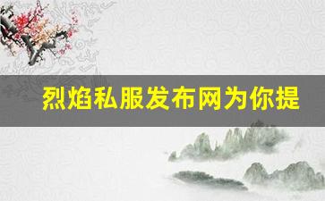烈焰私服发布网为你提供完美游戏体验